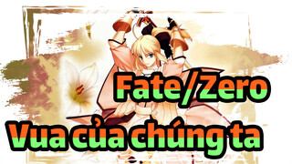 [Fate/Zero] Vua của chúng ta