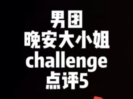 【晚安大小姐】男团challenge点评5