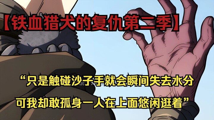 【铁血猎犬二 71】“只是触碰沙子手就会瞬间失去水分 可我却敢孤身一人在上面悠闲逛着”