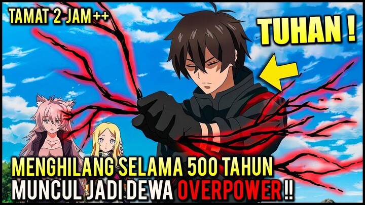 MANUSIA LEGENDARIS MENGHILANG SELAMA 500 TAHUN, EH BALIK2 JADI DEWA OVERPOWER