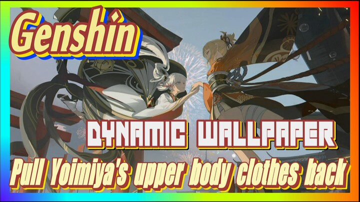 [Genshin,  Dynamic wallpaper] Pull Yoimiya's upper body clothes back
