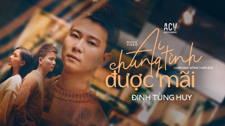 AI CHUNG TÌNH ĐƯỢC MÃI - ĐINH TÙNG HUY | OFFICIAL MUSIC VIDEO