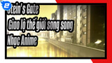 [Stein's Gate - Giao lộ thế giới song song - Nhạc Anime]_2