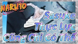 Sasuke Thực Lực Cũng Chỉ Có Thế