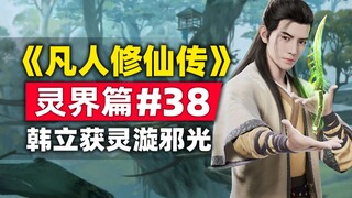 《凡人修仙传》灵界篇#38原著小说故事梳理，韩立获灵漩邪光