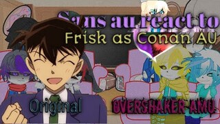 Sans au react to Frisk as Conan AU || OverShaker AMU || ✨Original✨