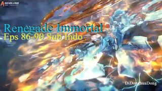 Renegade Immortal Eps 86-90 Sub Indo