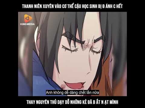 Thang niên xuyên vào cơ thể cậu học sinh bị đ ánh c hết thay nguyên thủ dạy dỗ những kẻ đã b ắt nạt