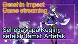 [Genshin Impact, Game streaming] Sehebat apa Keqing setelah tamat Artefak