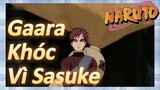 Gaara Khóc Vì Sasuke