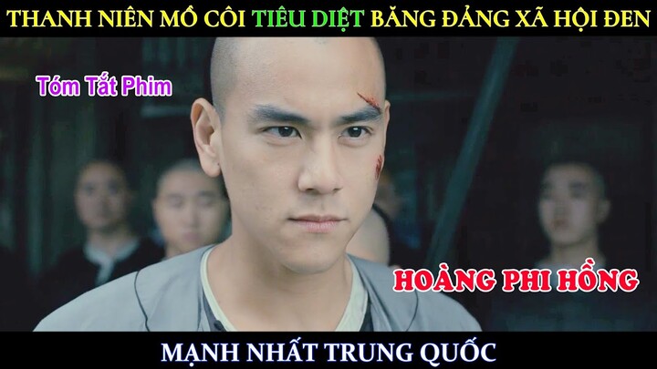 [Review Phim] Thanh Niên Mồ Côi Tiêu Diệt Băng Đảng Xã Hội Đen Mạnh Nhất Trung Quốc | Hoàng Phi Hồng