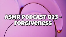 ASMR PODCAST 023 - FORGIVENESS
