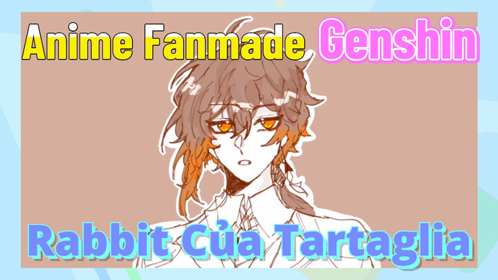 [Genshin, Anime Fanmade] "Rabbit" Của Tartaglia