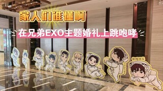 家人们谁懂啊，在兄弟的EXO主题婚礼上跳咆哮
