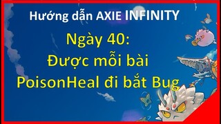 Hướng dẫn chơi game Axie Infinity - Ngày 40: Được mỗi bài PoisonHeal đi bắt Bug |meGame Blockchain