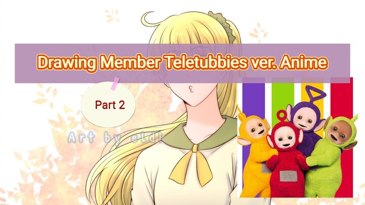 《 Drawing 》Member Teletubbies ver. Anime Part 2