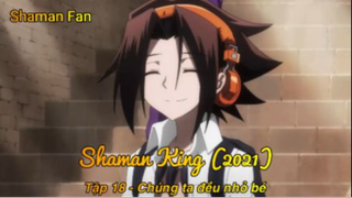 Shaman King (2021) Tập 18 - Chúng ta đều nhỏ bé