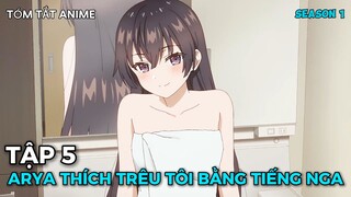 Arya Bàn Bên Thỉnh Thoảng Lại Trêu Ghẹo Tôi Bằng Tiếng Nga | Tập 5 | Review Anime | Tóm Tắt Anime