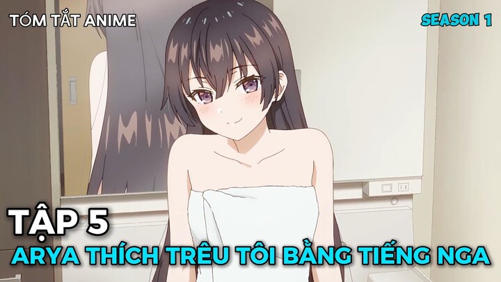 Arya Bàn Bên Thỉnh Thoảng Lại Trêu Ghẹo Tôi Bằng Tiếng Nga | Tập 5 | Review Anime | Tóm Tắt Anime