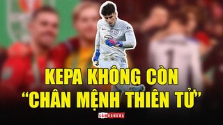 LIVERPOOL VÔ ĐỊCH CARABAO CUP: Khi Kepa mất đi “CHÂN MỆNH THIÊN TỬ” trên chấm phạt đền