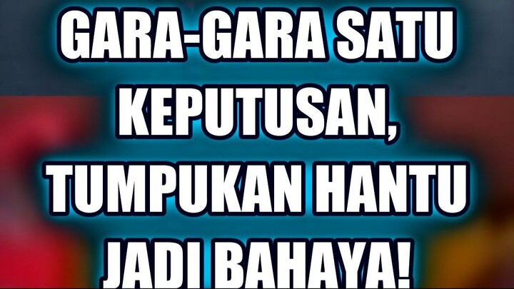 😱 GARA-GARA SATU KEPUTUSAN, TUMPUKAN HANTU JADI BAHAYA!