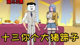 第53集【让女神变舔狗】十三你个大猪蹄子，我讨厌你！