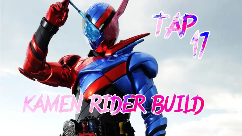 Kamen Rider Build Tập 17 Cuộc Chiến Rider Bung Nổ Bilibili