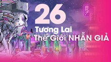 TẬP 26: TƯƠNG LAI THẾ GIỚI NHẪN GIẢ