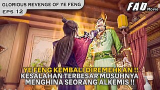 AKIBAT MEREMEHKAN DAN MENGHINA SEORANG ALKEMIS JENIUS !! - ALUR GLORIOUS REVENGE OF YE FENG EPS 12