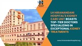 LH Hiranandani Hospital's Kidney Care unit boasts top-tier doctors specializing