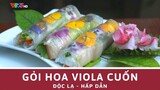 Độc Đáo Món Gỏi Hoa Viola Cuốn | Nét Ẩm Thực Việt | VE Channel