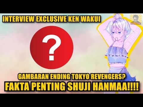 SHUJI HANMA MULAI DI UNGKAP! INTERVIEW EXCLUSIVE KEN WAKUI! GAMBARAN ENDING TOKYO REVENGERS?
