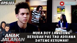 MUKA BOY LANGSUNG BERUBAH PAS TAU ADRIANA DATENG KERUMAH! - ANAK JALANAN 103