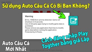 Play Together | Sử Dụng Auto Câu Cá Có Bị Ban Không  -  Cách Đăng Nhập Play Together Bằng Giả Lập