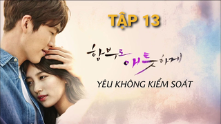 Yêu Không Kiểm Soát - Tập 13 | Lồng Tiếng Việt