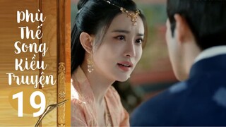 Phù Thế Song Kiều Truyện - TẬP 19 [Lồng Tiếng] Ngọc Trản NỨC NỞ bên Tấn Vương cực Ngọt |TOP Hoa Hàn