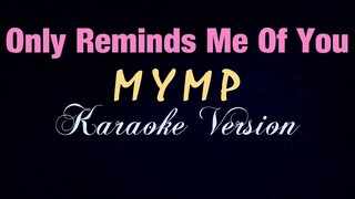 ONLY REMINDS ME OF YOU - Mymp (KARAOKE VERSION)