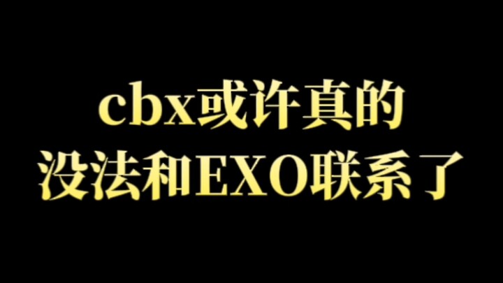 CBX might really no longer be able to connect with EXO.