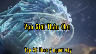 Vạn giới thần chủ_Tập 26 Theo ý ngươi vậy