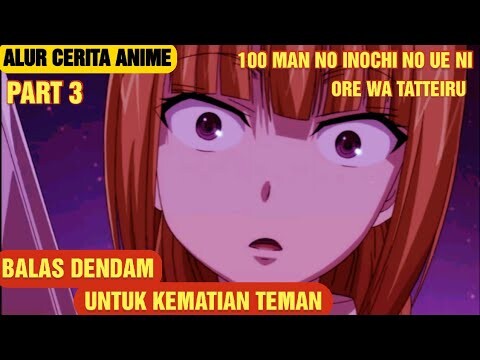 ALUR CERITA ANIME 100 MAN NO INOCHI NO UE NI ORE WA TATTEIRU | PART 3