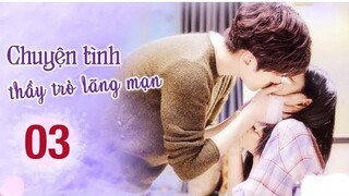 Chuyện Tình Thầy Giáo Lạnh Lùng Và Nữ Sinh Đáng Yêu - Tập 3 [Thuyết Minh] Nguỵ Triết Minh
