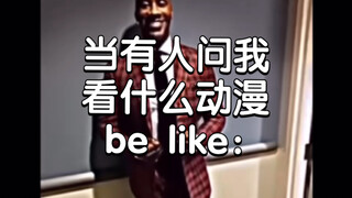 当有人问我看什么动漫be like：