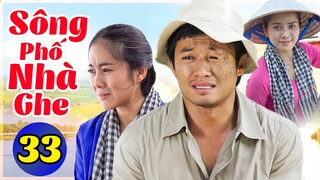 Sông Phố Nhà Ghe - Tập 33 | Phim Việt Nam Hay Nhất 2022 | Phim Tình Cảm VN Mới Nhất
