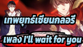 เทพยุทธ์เซียนกลอรี่ |[Ye Xiu/AMV]เพลง I'll wait for you to come back