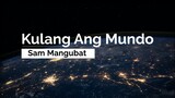 Kulang Ang Mundo - Sam Mangubat (Lyrics)