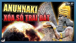 Người Anunnaki Đã Nhìn Rõ Sự Hủy Diệt Của Nhân Loại | TĐTCĐST Tập 27 | Vũ Trụ Nguyên Thủy