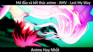 Mở đầu và kết thúc anime - AMV - Lost My Way | Hay Nhất