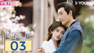[VIETSUB] Hoa Gian Lệnh | Tập 03 | Phim Cổ Trang | Cúc Tịnh Y/Lưu Học Nghĩa | YOUKU