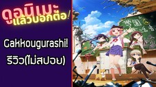 รีวิวอนิเมะ(ไม่สปอย) Gakkougurashi!