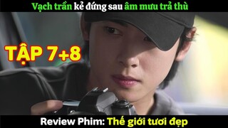 Review Phim: Thế giới tươi đẹp Tập 7+8 | Vạch trần kẻ đứng sau âm mưu trả thù